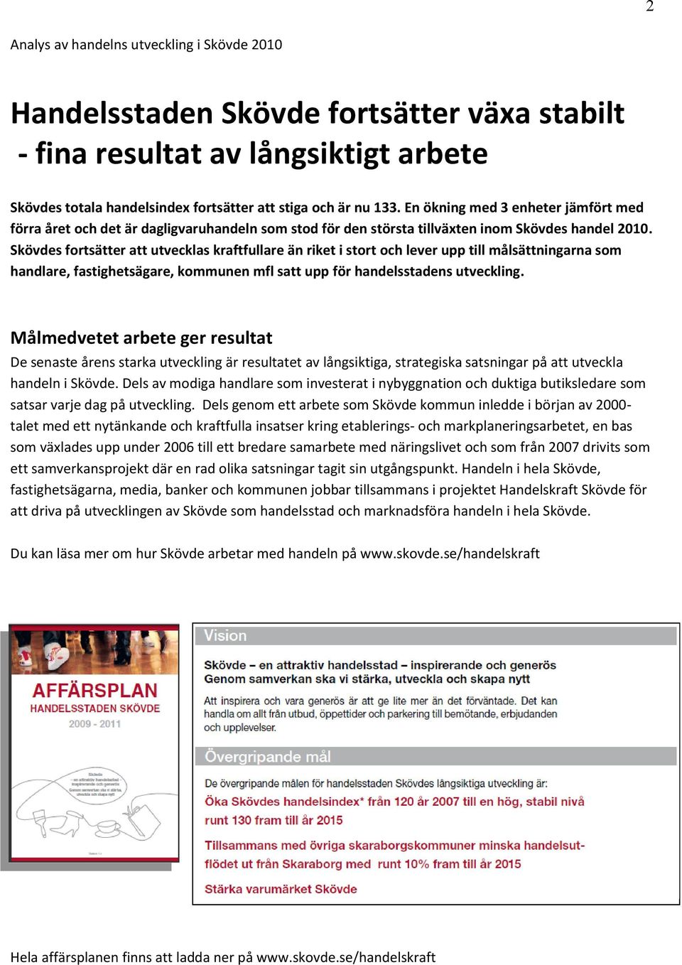 Skövdes fortsätter att utvecklas kraftfullare än riket i stort och lever upp till målsättningarna som handlare, fastighetsägare, kommunen mfl satt upp för handelsstadens utveckling.