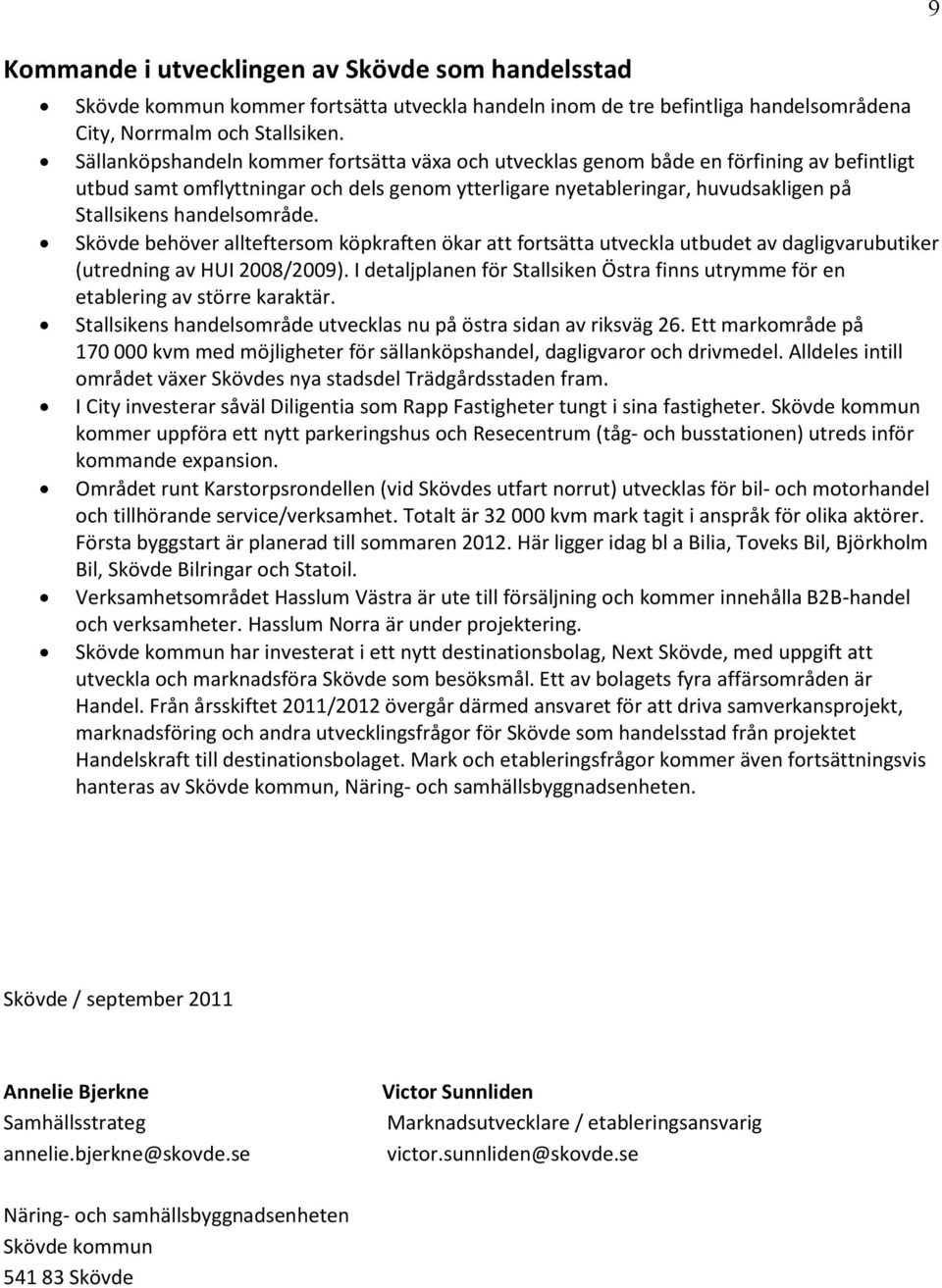 handelsområde. Skövde behöver allteftersom köpkraften ökar att fortsätta utveckla utbudet av dagligvarubutiker (utredning av HUI 2008/2009).