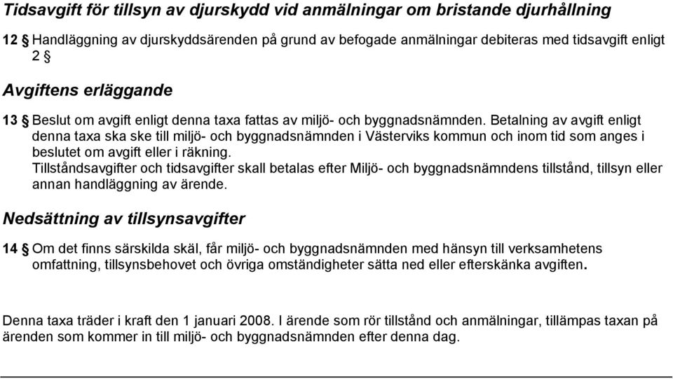 Betalning av avgift enligt denna taxa ska ske till miljö- och byggnadsnämnden i Västerviks kommun och inom tid som anges i beslutet om avgift eller i räkning.