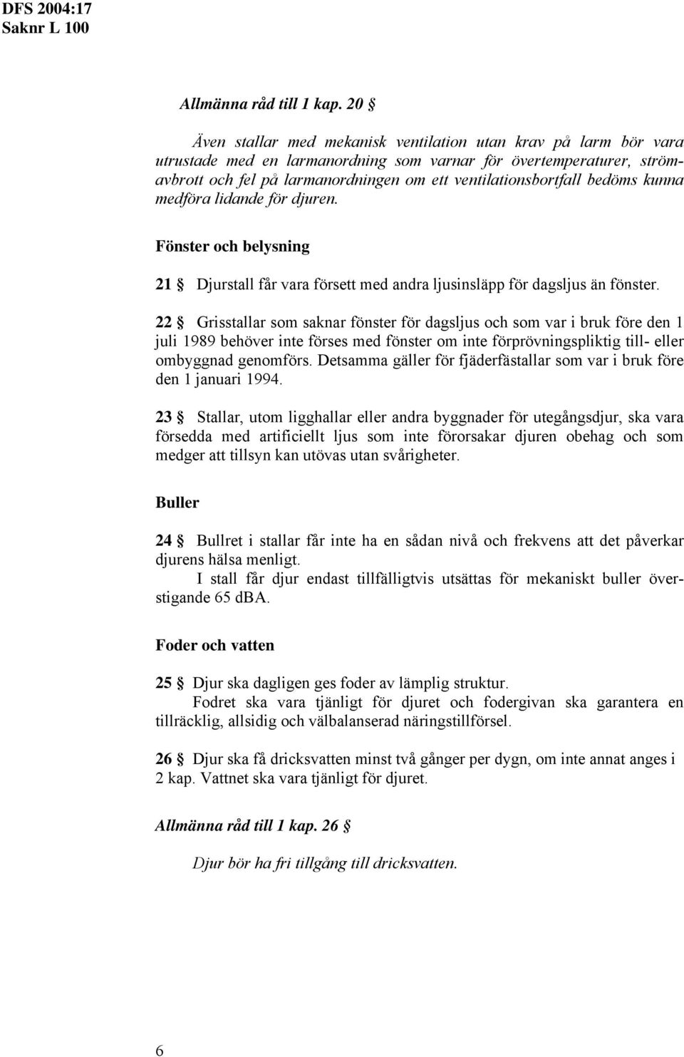 kunna edföra lidande för djuren. Fönster och belysning 21 Djurstall får vara försett ed andra ljusinsläpp för dagsljus än fönster.