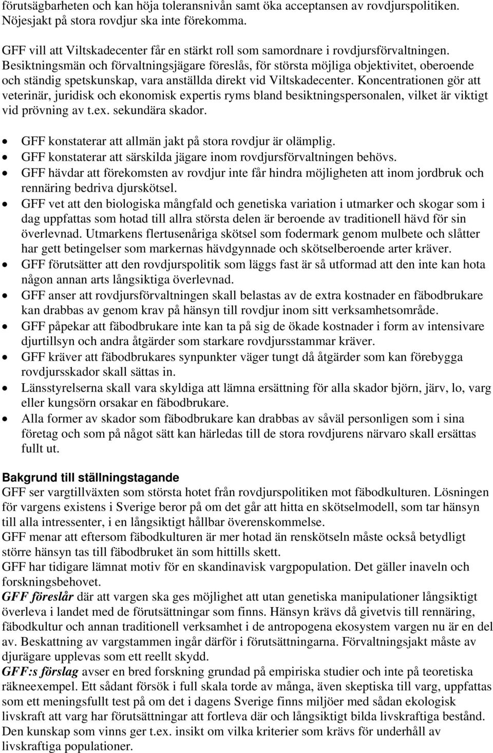 Besiktningsmän och förvaltningsjägare föreslås, för största möjliga objektivitet, oberoende och ständig spetskunskap, vara anställda direkt vid Viltskadecenter.