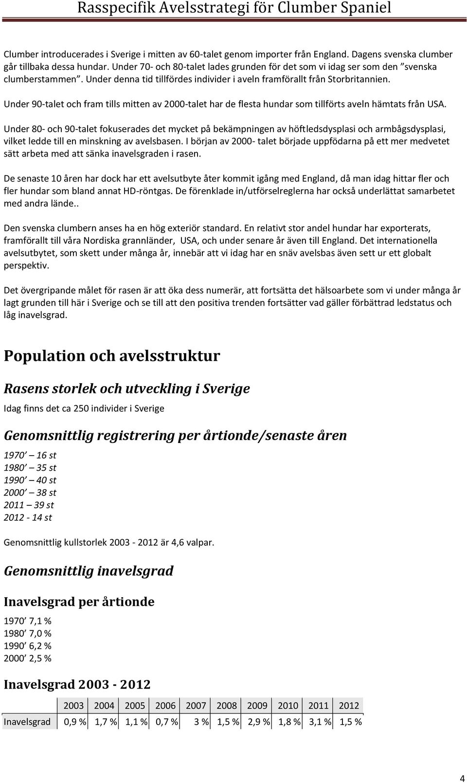 Under 90-talet och fram tills mitten av 2000-talet har de flesta hundar som tillförts aveln hämtats från USA.