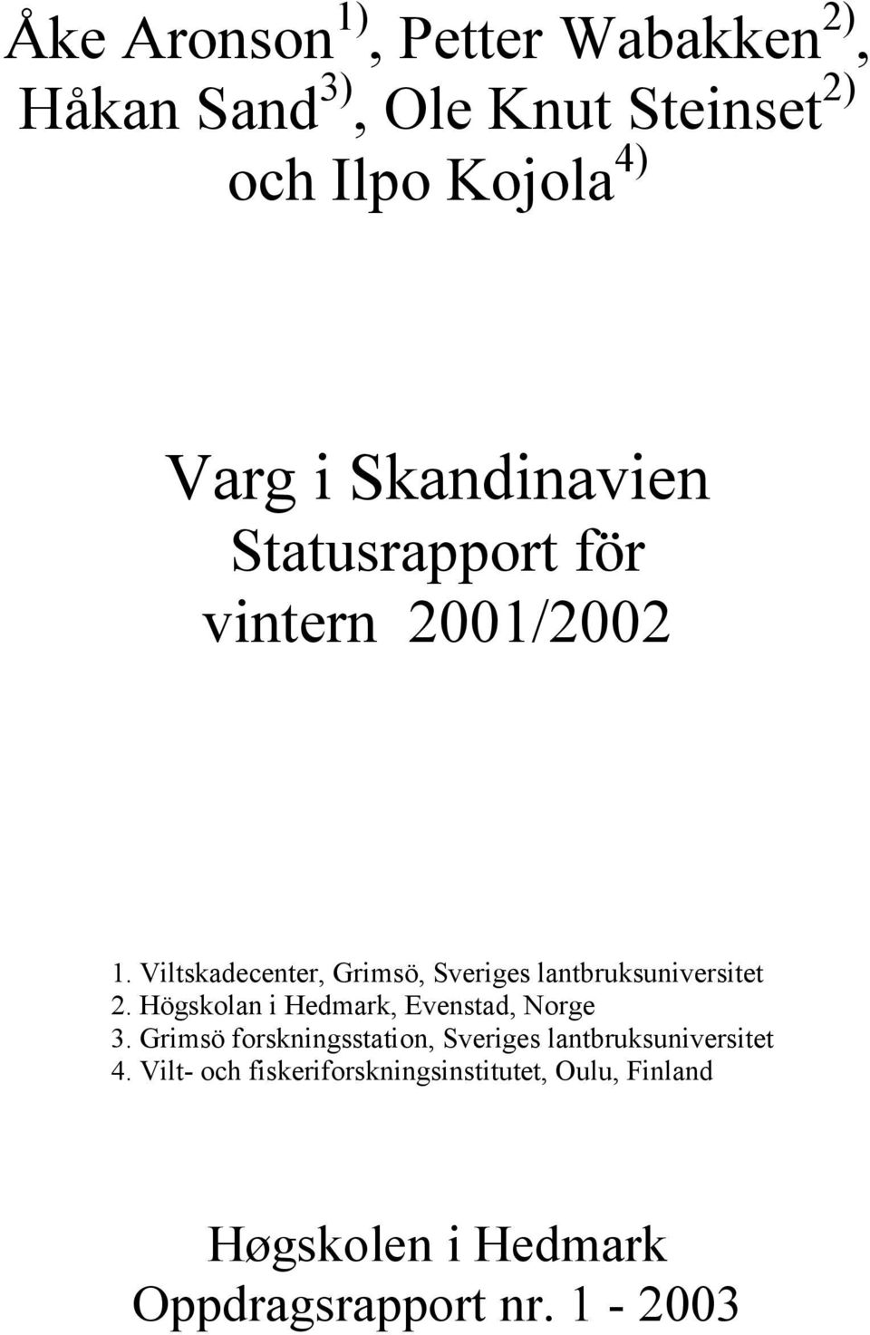 Viltskadecenter, Grimsö, Sveriges lantbruksuniversitet 2. Högskolan i Hedmark, Evenstad, Norge 3.