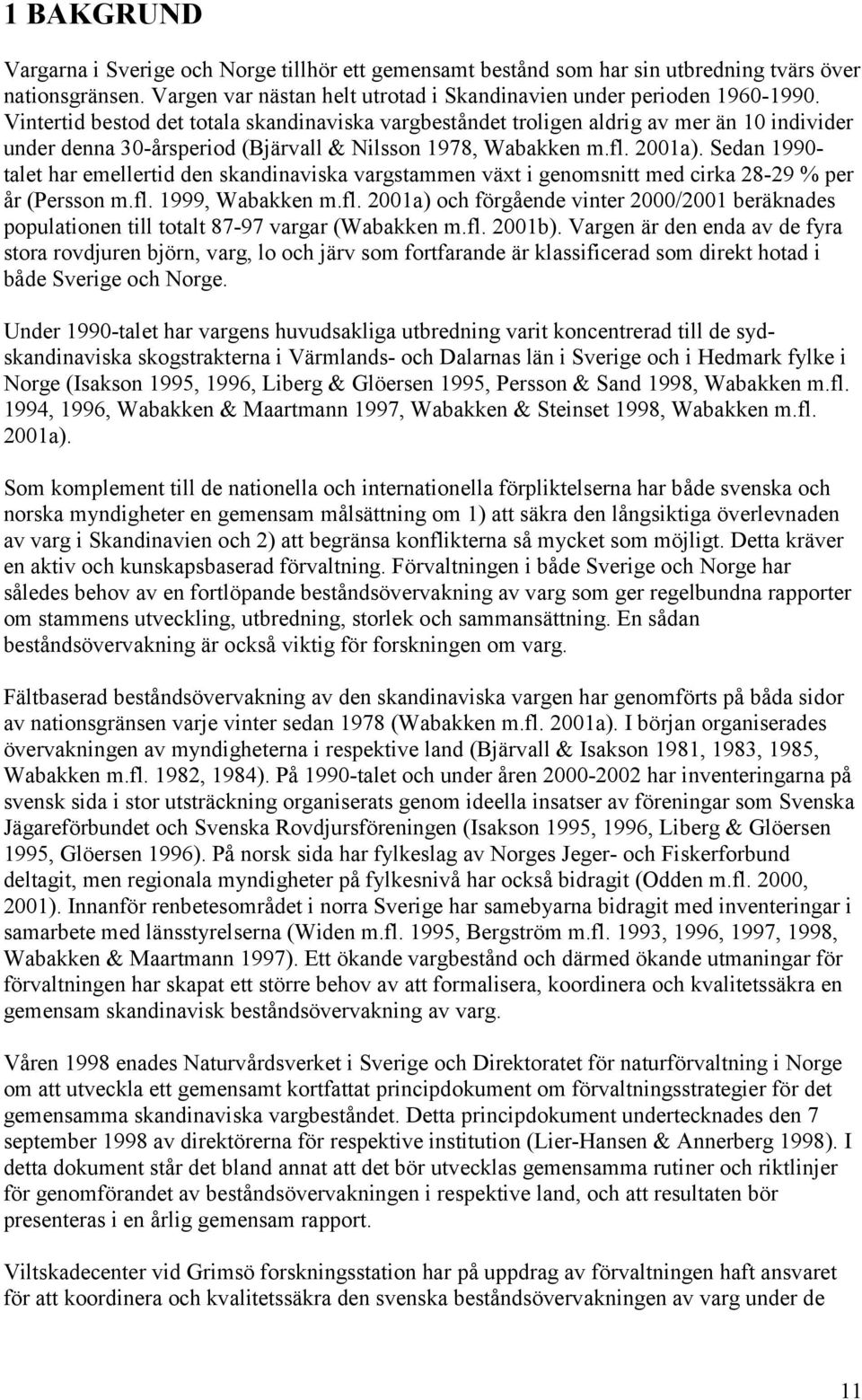 Sedan 1990- talet har emellertid den skandinaviska vargstammen växt i genomsnitt med cirka 28-29 % per år (Persson m.fl.