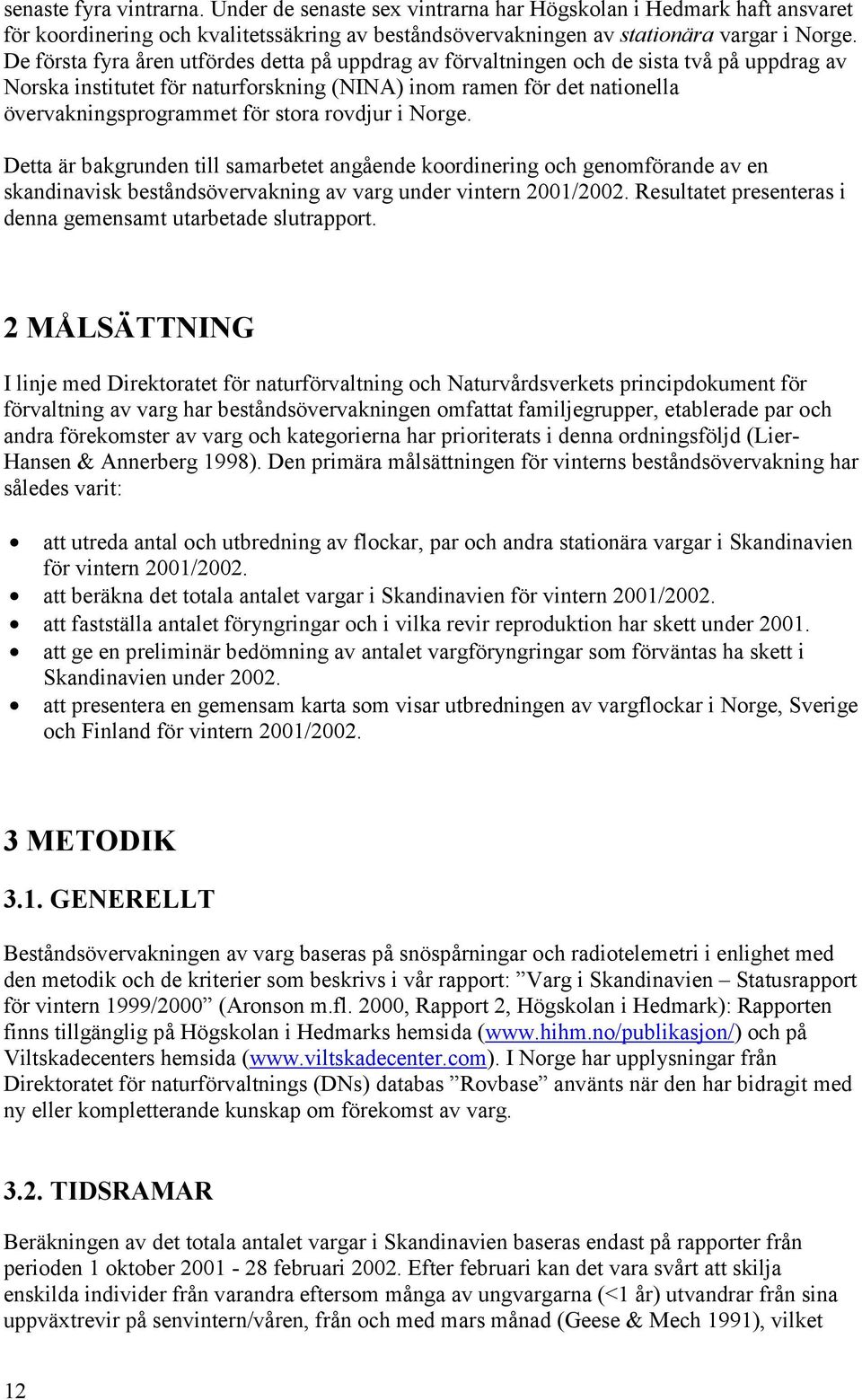 stora rovdjur i Norge. Detta är bakgrunden till samarbetet angående koordinering och genomförande av en skandinavisk beståndsövervakning av varg under vintern 2001/2002.