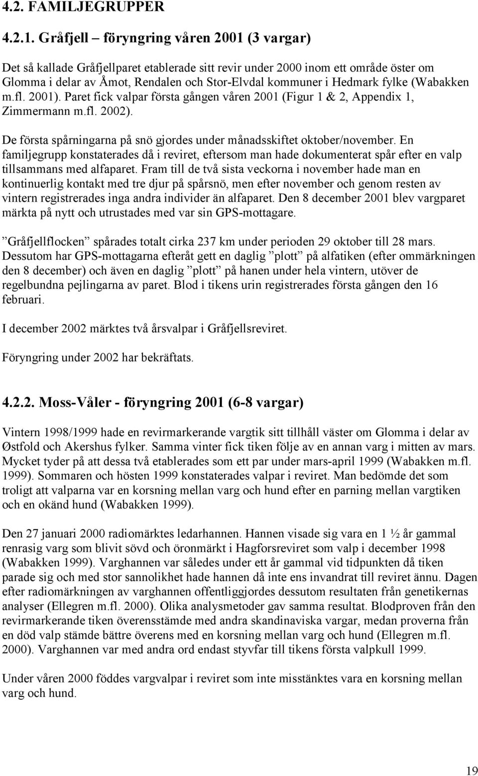 fylke (Wabakken m.fl. 2001). Paret fick valpar första gången våren 2001 (Figur 1 & 2, Appendix 1, Zimmermann m.fl. 2002). De första spårningarna på snö gjordes under månadsskiftet oktober/november.