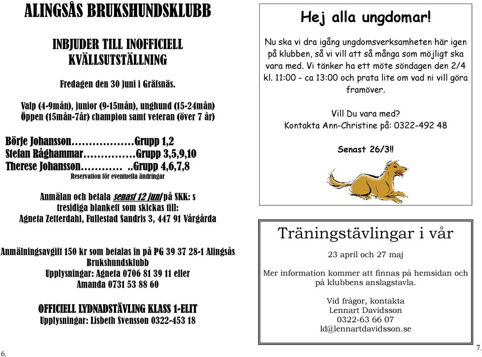 .Grupp 4,6,7,8 Reservation för eventuella ändringar Anmälan och betala senast 12 juni på SKK: s tresidiga blankett som skickas till: Agneta Zetterdahl, Fullestad Sandris 3, 447 91 Vårgårda