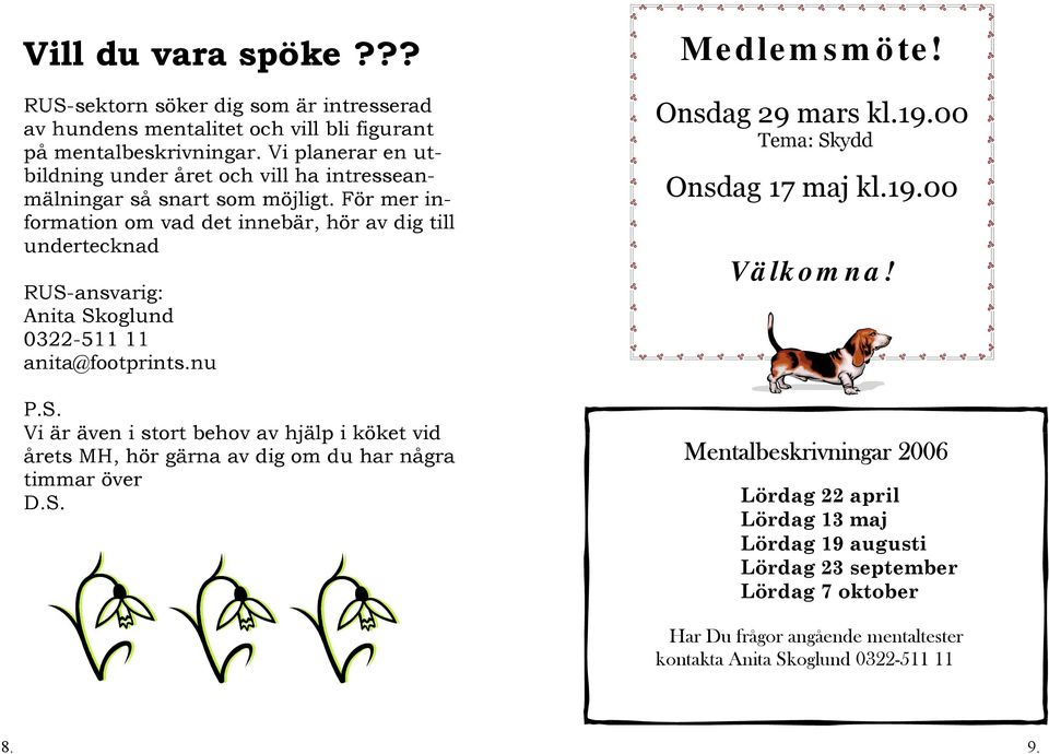 För mer information om vad det innebär, hör av dig till undertecknad RUS-ansvarig: Anita Skoglund 0322-511 11 anita@footprints.nu P.S. Vi är även i stort behov av hjälp i köket vid årets MH, hör gärna av dig om du har några timmar över D.