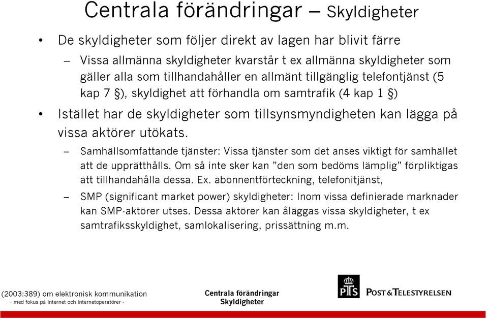 Samhällsomfattande tjänster: Vissa tjänster som det anses viktigt för samhället att de upprätthålls. Om så inte sker kan den som bedöms lämplig förpliktigas att tillhandahålla dessa. Ex.