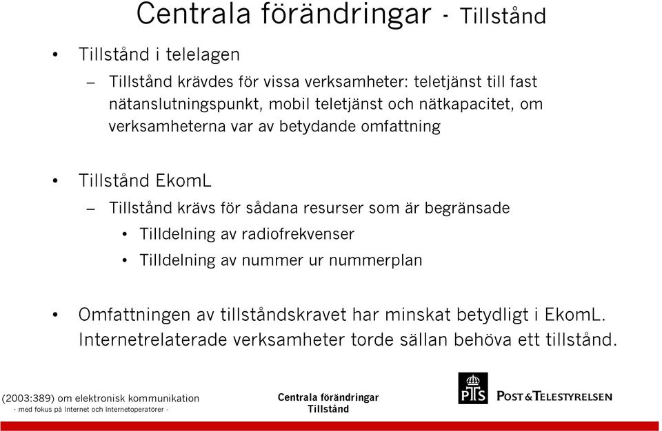 krävs för sådana resurser som är begränsade Tilldelning av radiofrekvenser Tilldelning av nummer ur nummerplan Omfattningen av