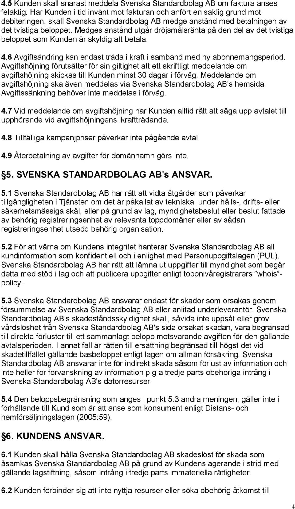 Medges anstånd utgår dröjsmålsränta på den del av det tvistiga beloppet som Kunden är skyldig att betala. 4.6 Avgiftsändring kan endast träda i kraft i samband med ny abonnemangsperiod.