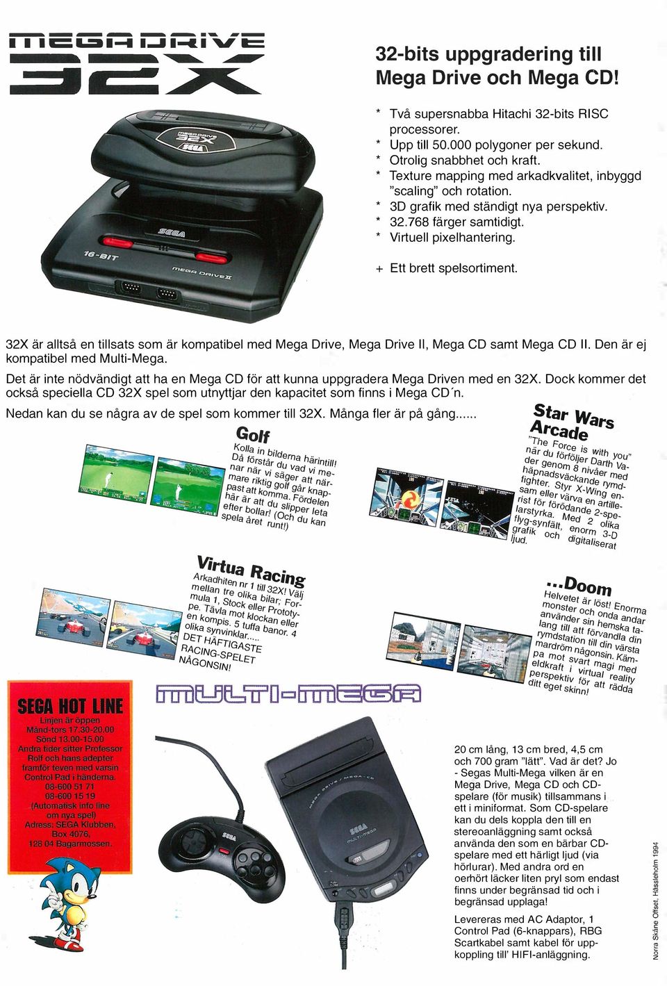 + Ett brett spelsortiment. 32X är alltså en tillsats som är kompatibel med Mega Drive, Mega Drive II, Mega CD samt Mega CD II. Den är ej kompatibel med Multi-Mega.