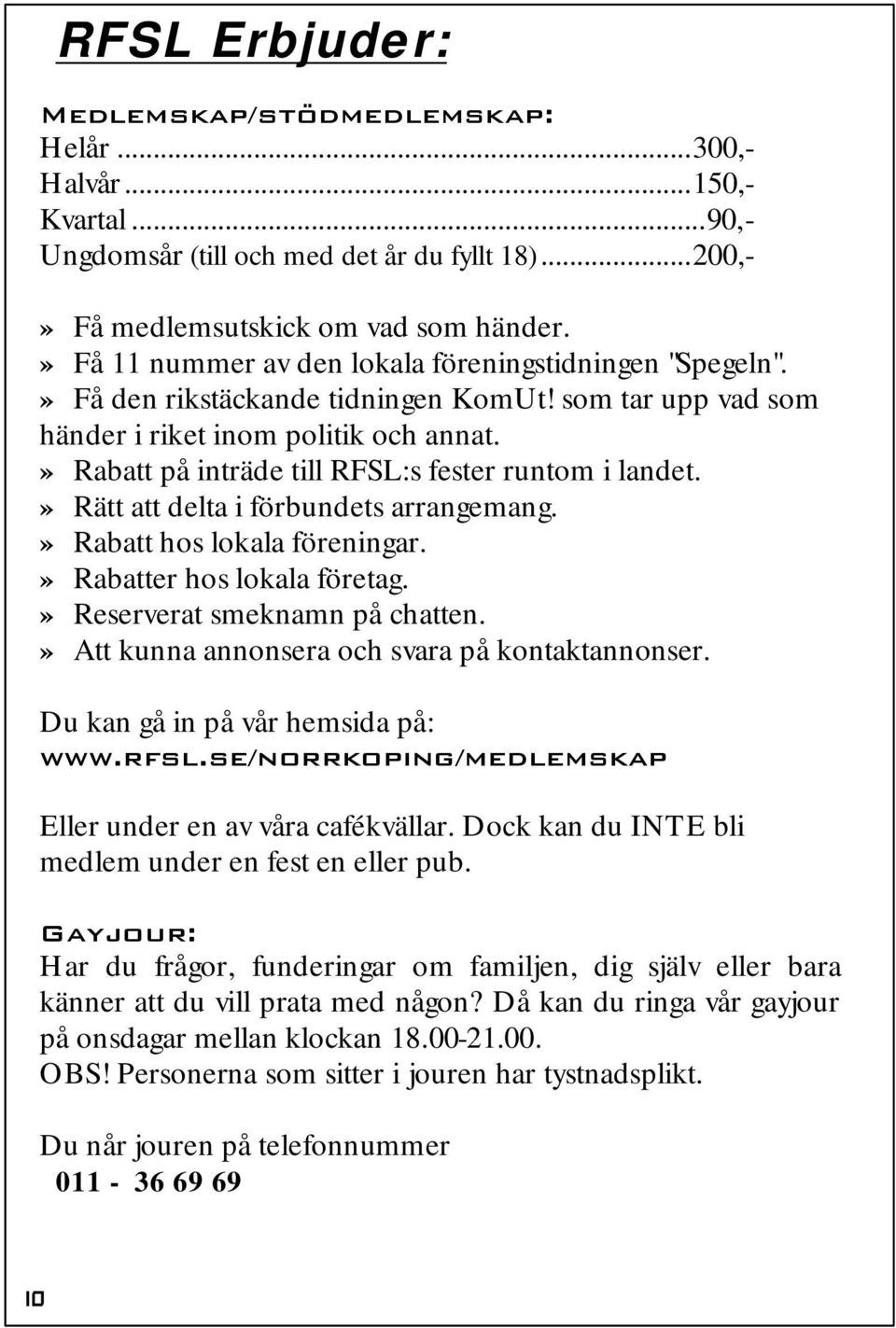» Rabatt på inträde till RFSL:s fester runtom i landet.» Rätt att delta i förbundets arrangemang.» Rabatt hos lokala föreningar.» Rabatter hos lokala företag.» Reserverat smeknamn på chatten.