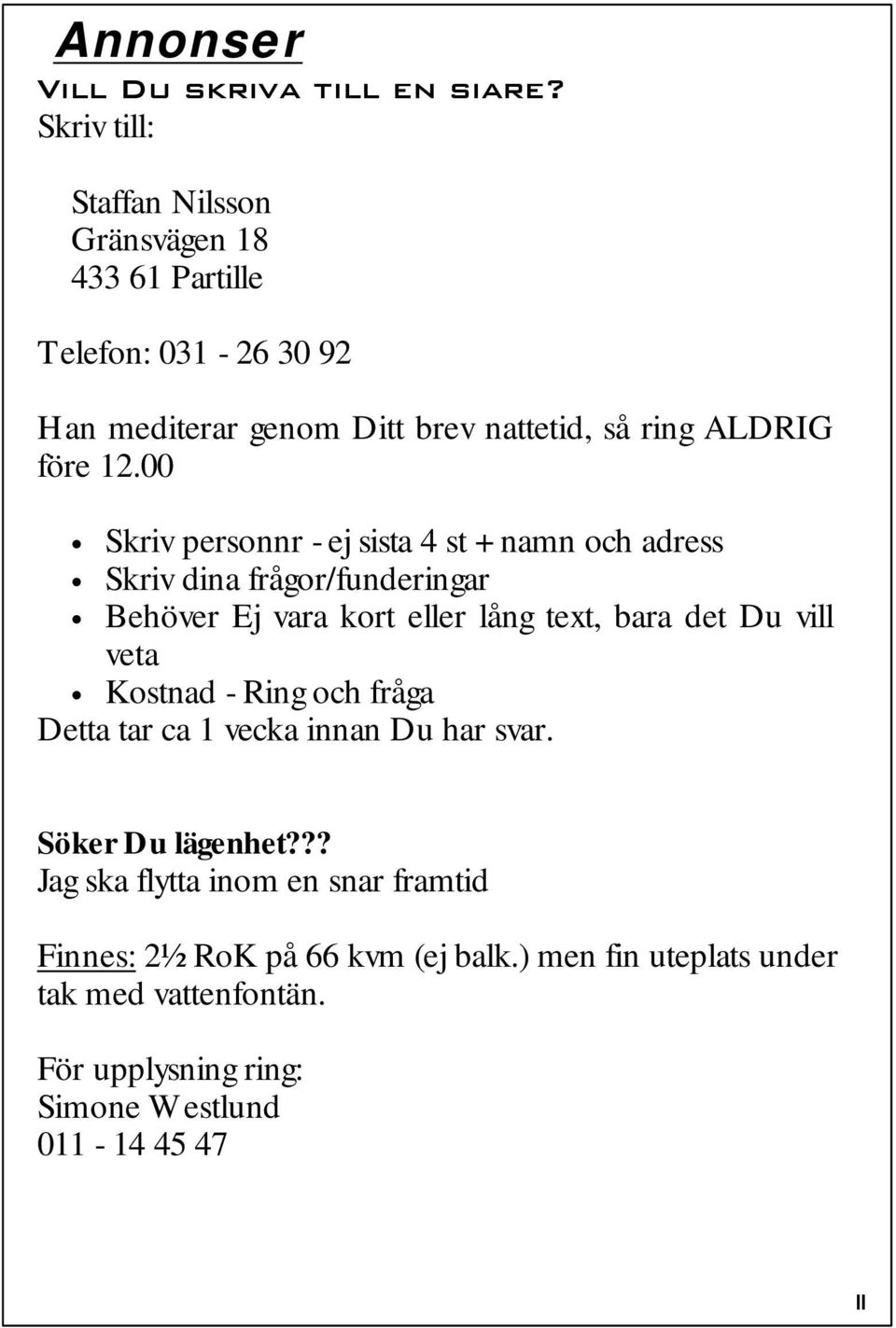 00 Skriv personnr - ej sista 4 st + namn och adress Skriv dina frågor/funderingar Behöver Ej vara kort eller lång text, bara det Du vill veta