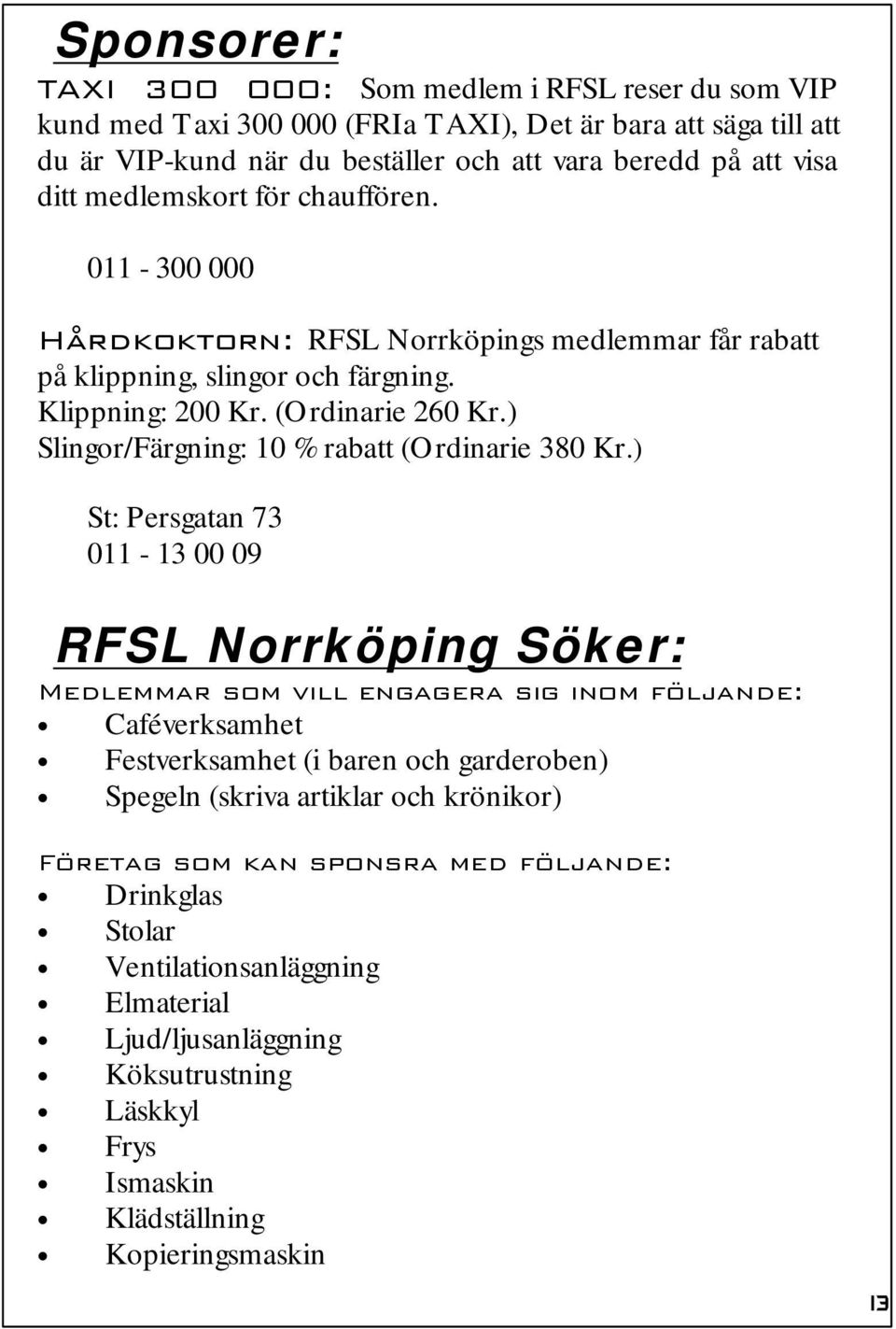 ) Slingor/Färgning: 10 % rabatt (Ordinarie 380 Kr.