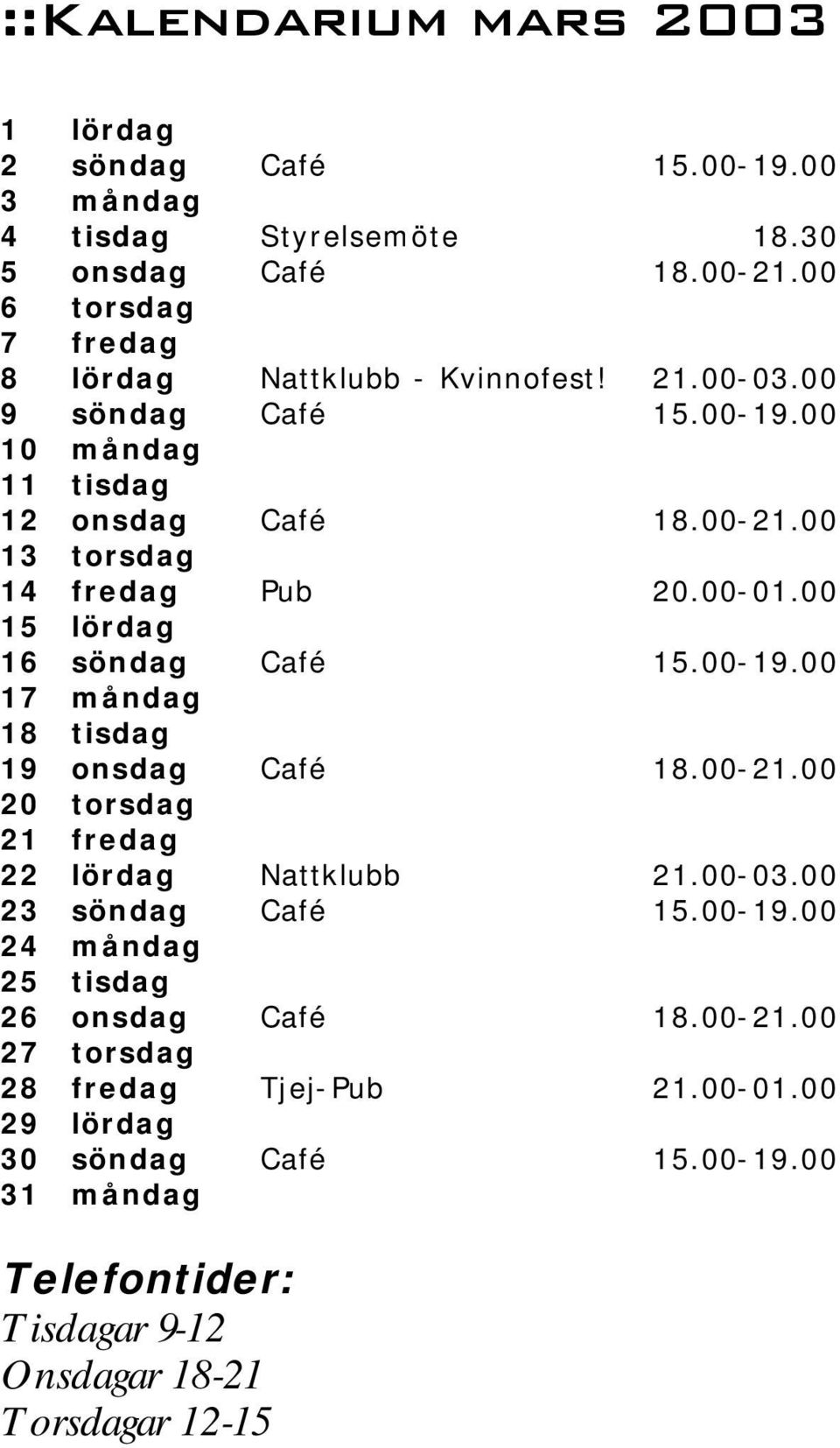 00 13 torsdag 14 fredag Pub 20.00-01.00 15 lördag 16 söndag Café 15.00-19.00 17 måndag 18 tisdag 19 onsdag Café 18.00-21.