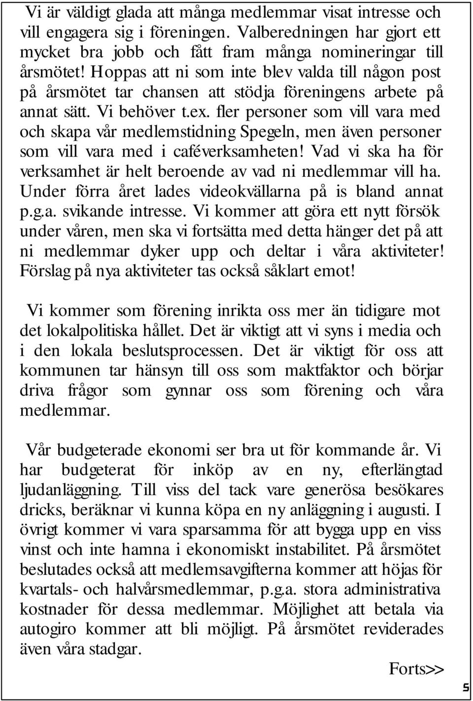 fler personer som vill vara med och skapa vår medlemstidning Spegeln, men även personer som vill vara med i caféverksamheten! Vad vi ska ha för verksamhet är helt beroende av vad ni medlemmar vill ha.