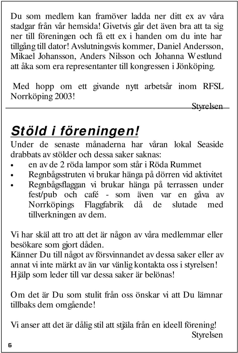 Med hopp om ett givande nytt arbetsår inom RFSL Norrköping 2003! Styrelsen Stöld i föreningen!