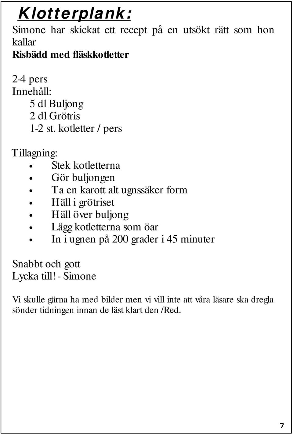 kotletter / pers Tillagning: Stek kotletterna Gör buljongen Ta en karott alt ugnssäker form Häll i grötriset Häll över buljong