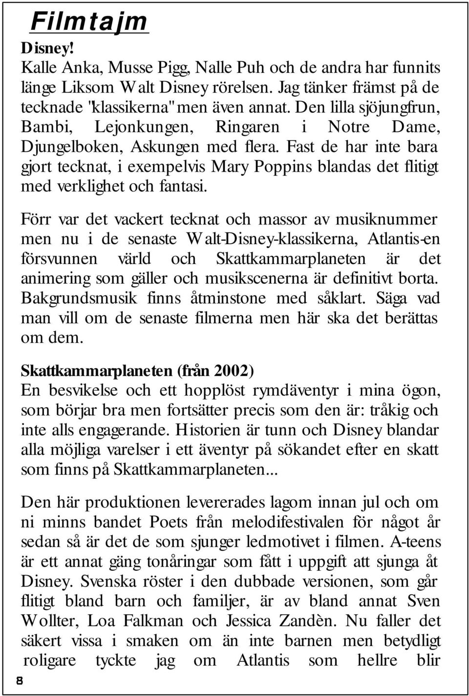 Fast de har inte bara gjort tecknat, i exempelvis Mary Poppins blandas det flitigt med verklighet och fantasi.