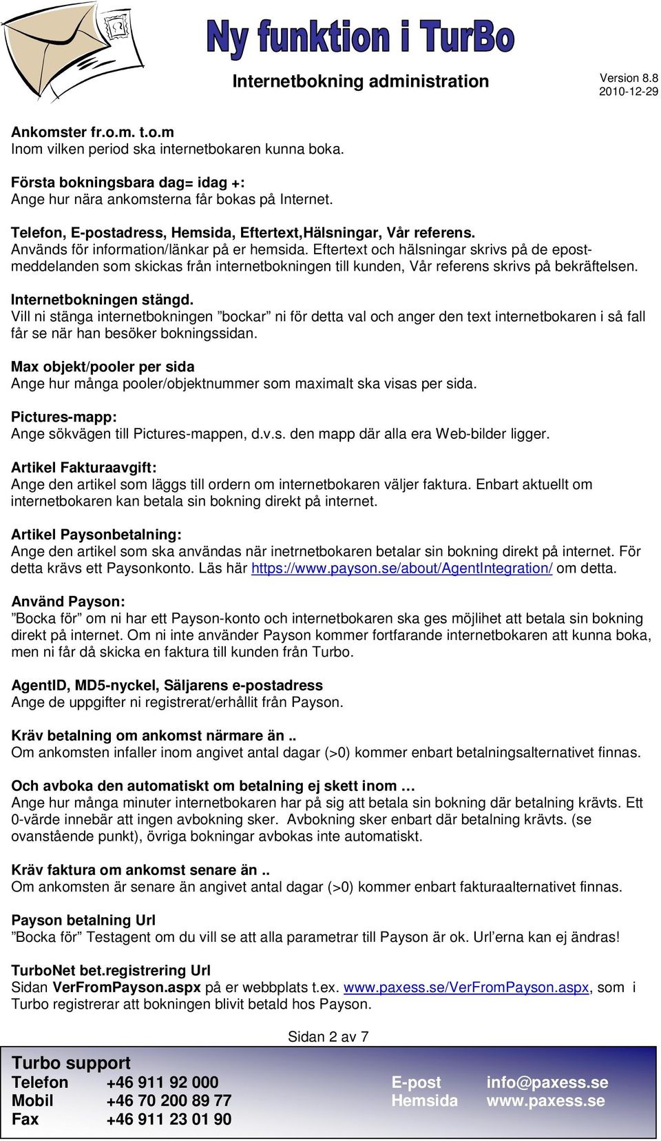 Eftertext och hälsningar skrivs på de epostmeddelanden som skickas från internetbokningen till kunden, Vår referens skrivs på bekräftelsen. Internetbokningen stängd.