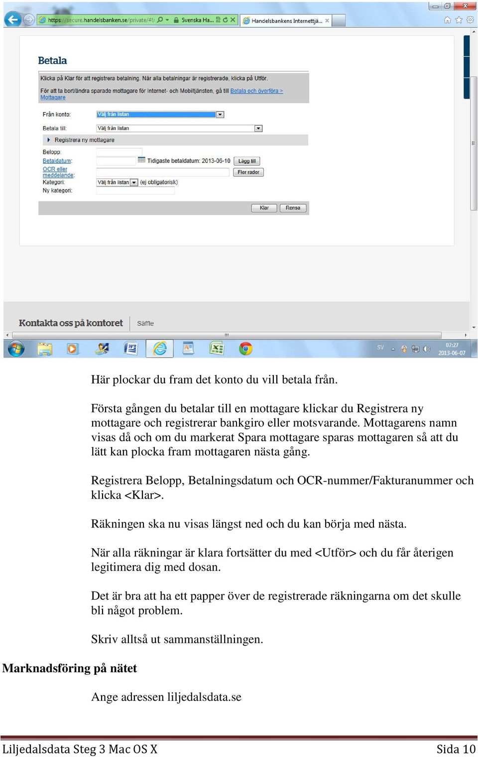 Mottagarens namn visas då och om du markerat Spara mottagare sparas mottagaren så att du lätt kan plocka fram mottagaren nästa gång.