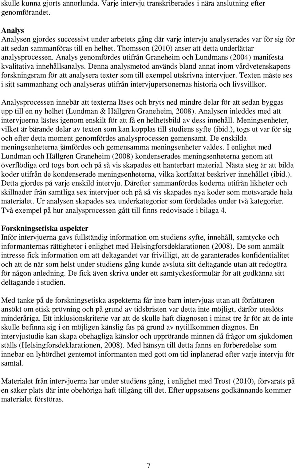 Thomsson (2010) anser att detta underlättar analysprocessen. Analys genomfördes utifrån Graneheim och Lundmans (2004) manifesta kvalitativa innehållsanalys.