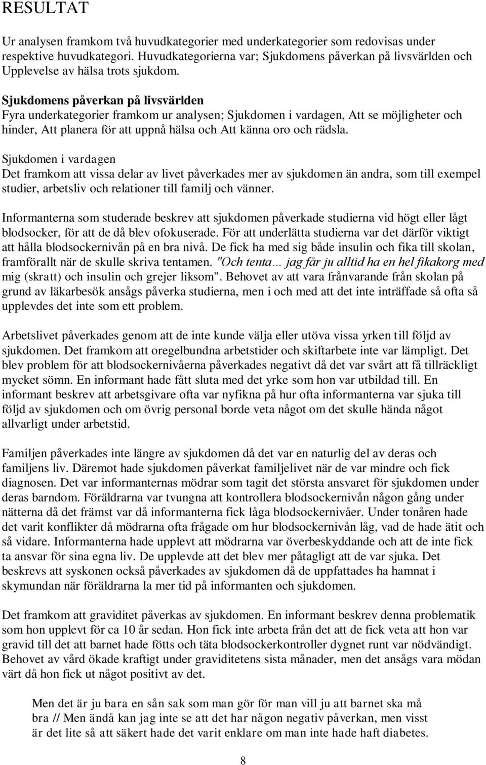 Sjukdomens påverkan på livsvärlden Fyra underkategorier framkom ur analysen; Sjukdomen i vardagen, Att se möjligheter och hinder, Att planera för att uppnå hälsa och Att känna oro och rädsla.