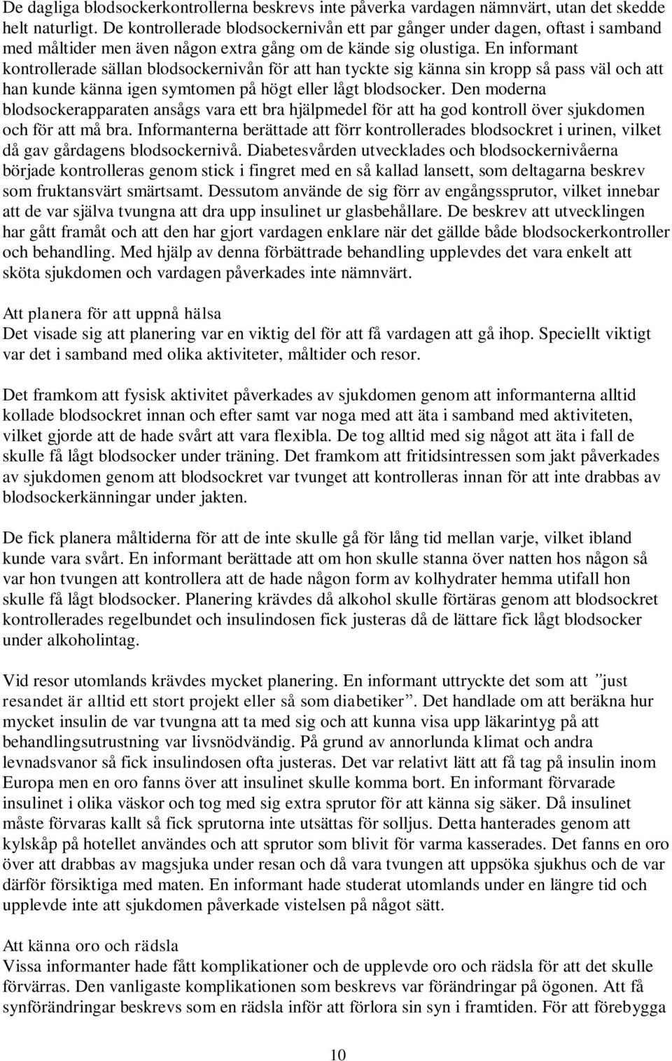 En informant kontrollerade sällan blodsockernivån för att han tyckte sig känna sin kropp så pass väl och att han kunde känna igen symtomen på högt eller lågt blodsocker.