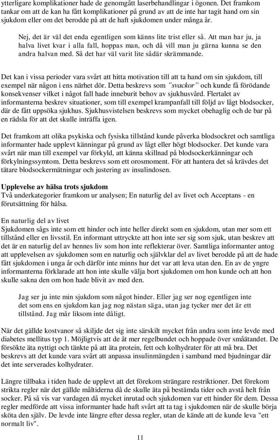 Nej, det är väl det enda egentligen som känns lite trist eller så. Att man har ju, ja halva livet kvar i alla fall, hoppas man, och då vill man ju gärna kunna se den andra halvan med.