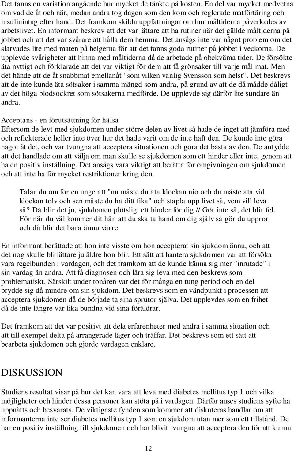 Det framkom skilda uppfattningar om hur måltiderna påverkades av arbetslivet.