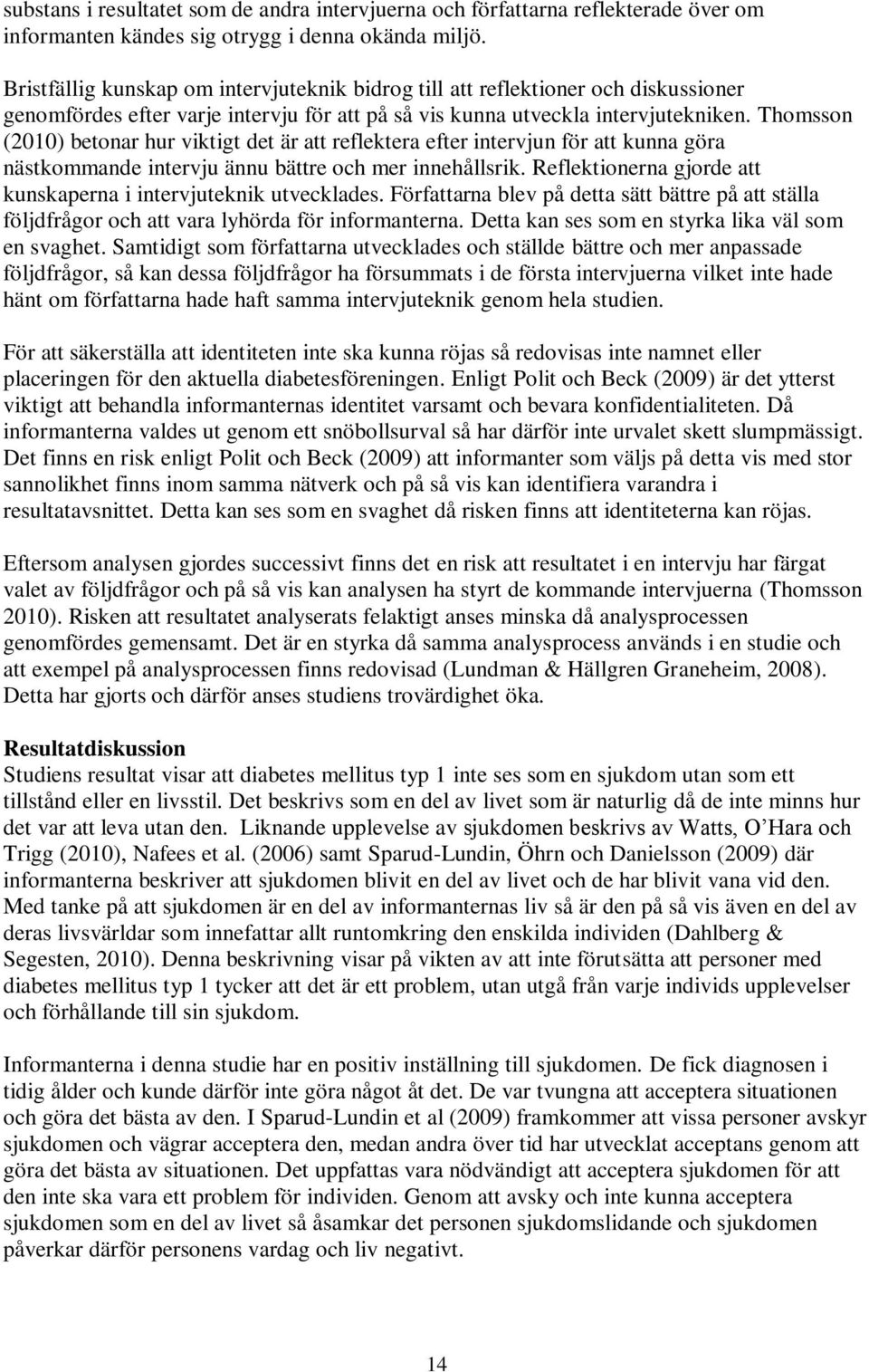 Thomsson (2010) betonar hur viktigt det är att reflektera efter intervjun för att kunna göra nästkommande intervju ännu bättre och mer innehållsrik.