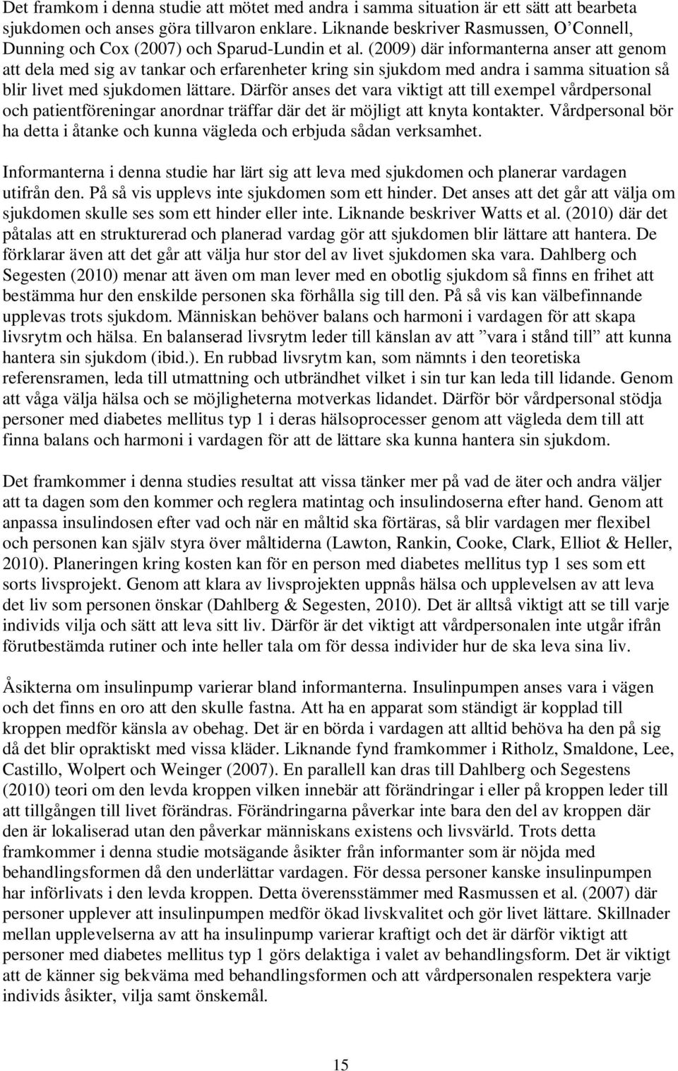 (2009) där informanterna anser att genom att dela med sig av tankar och erfarenheter kring sin sjukdom med andra i samma situation så blir livet med sjukdomen lättare.