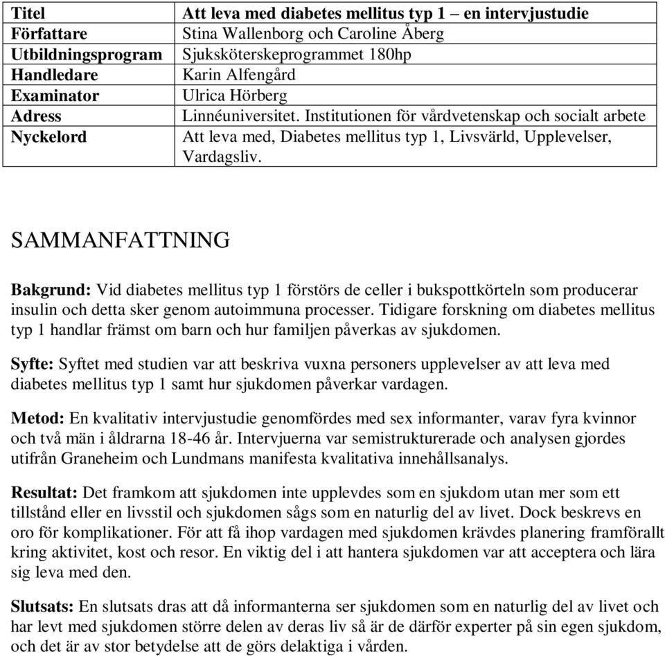 SAMMANFATTNING Bakgrund: Vid diabetes mellitus typ 1 förstörs de celler i bukspottkörteln som producerar insulin och detta sker genom autoimmuna processer.
