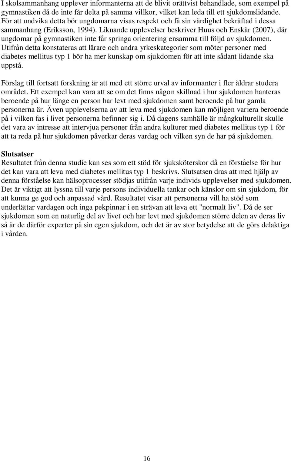 Liknande upplevelser beskriver Huus och Enskär (2007), där ungdomar på gymnastiken inte får springa orientering ensamma till följd av sjukdomen.