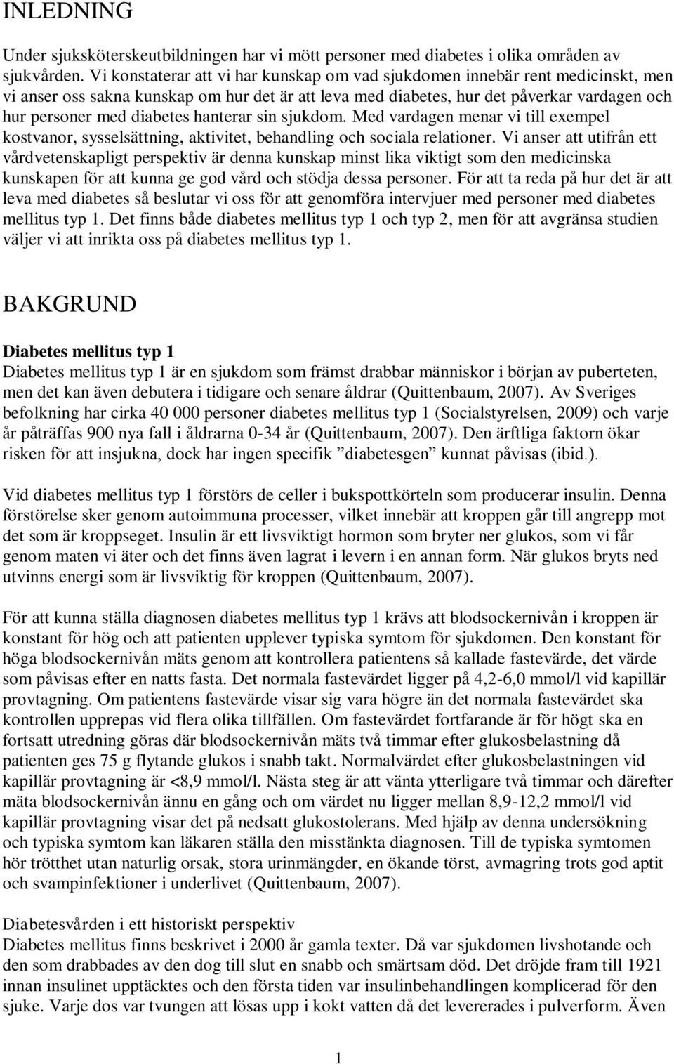 hanterar sin sjukdom. Med vardagen menar vi till exempel kostvanor, sysselsättning, aktivitet, behandling och sociala relationer.