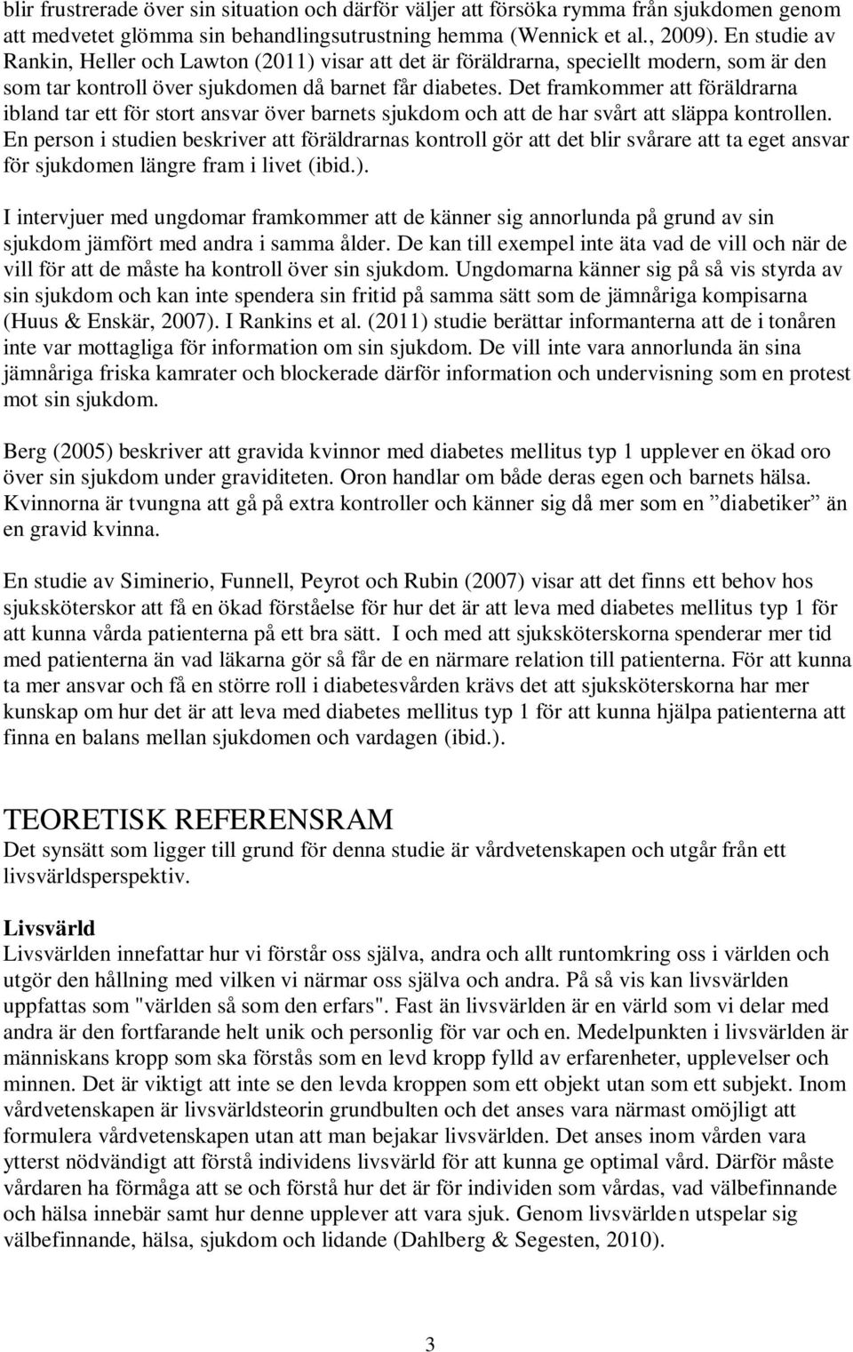 Det framkommer att föräldrarna ibland tar ett för stort ansvar över barnets sjukdom och att de har svårt att släppa kontrollen.