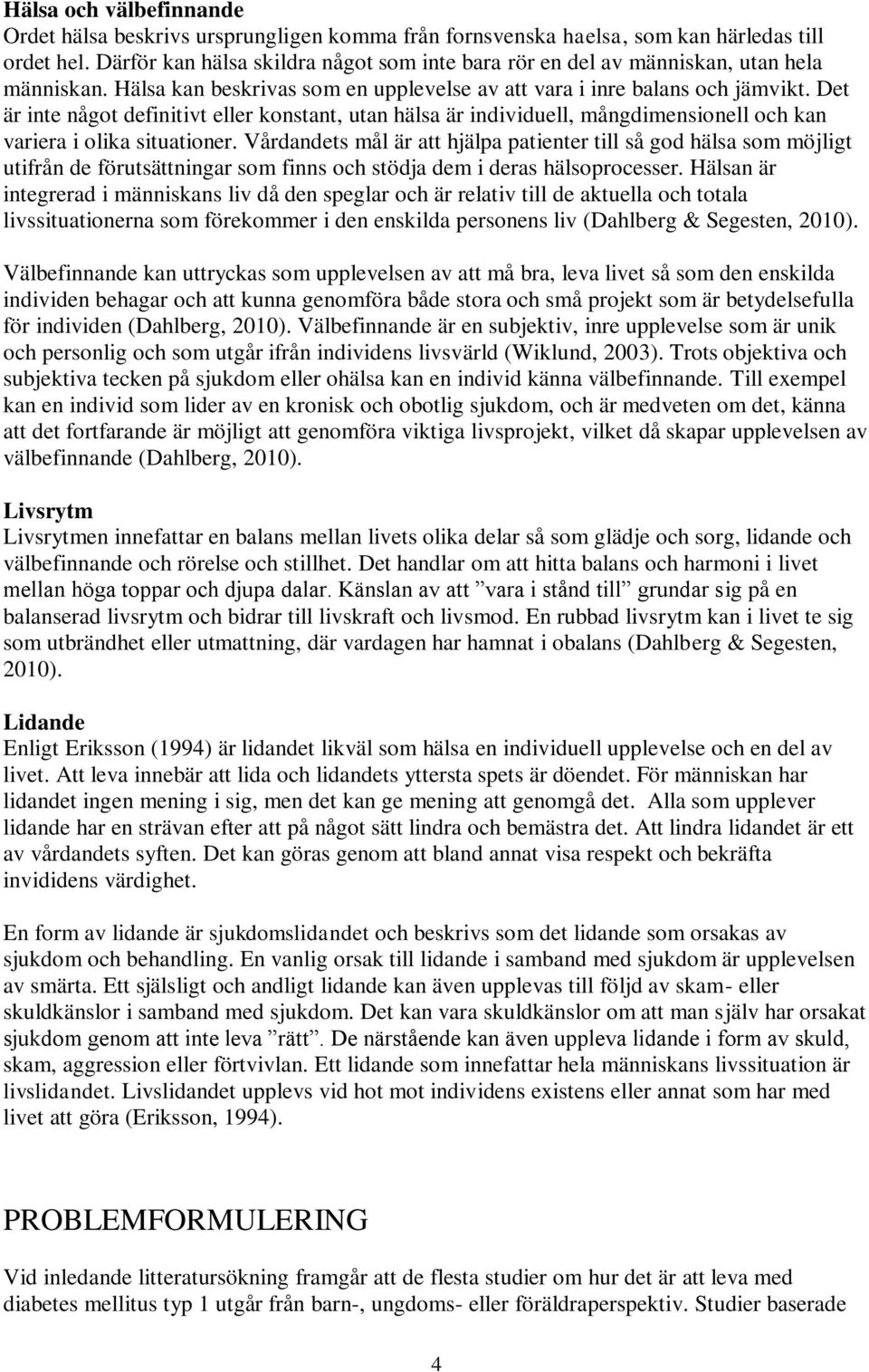Det är inte något definitivt eller konstant, utan hälsa är individuell, mångdimensionell och kan variera i olika situationer.