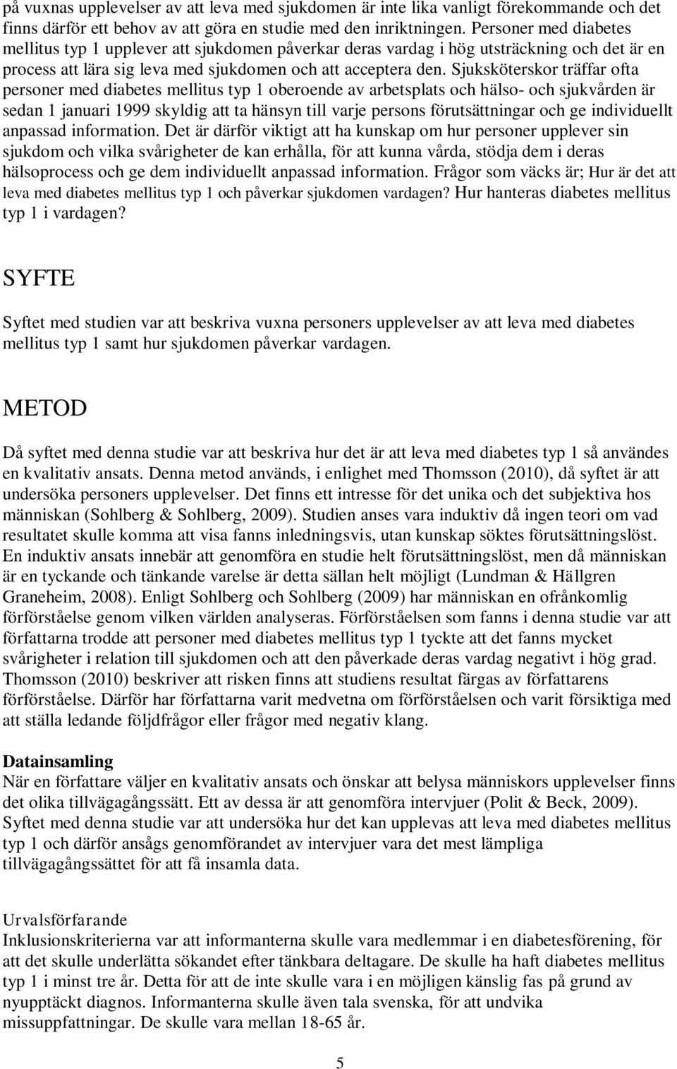 Sjuksköterskor träffar ofta personer med diabetes mellitus typ 1 oberoende av arbetsplats och hälso- och sjukvården är sedan 1 januari 1999 skyldig att ta hänsyn till varje persons förutsättningar