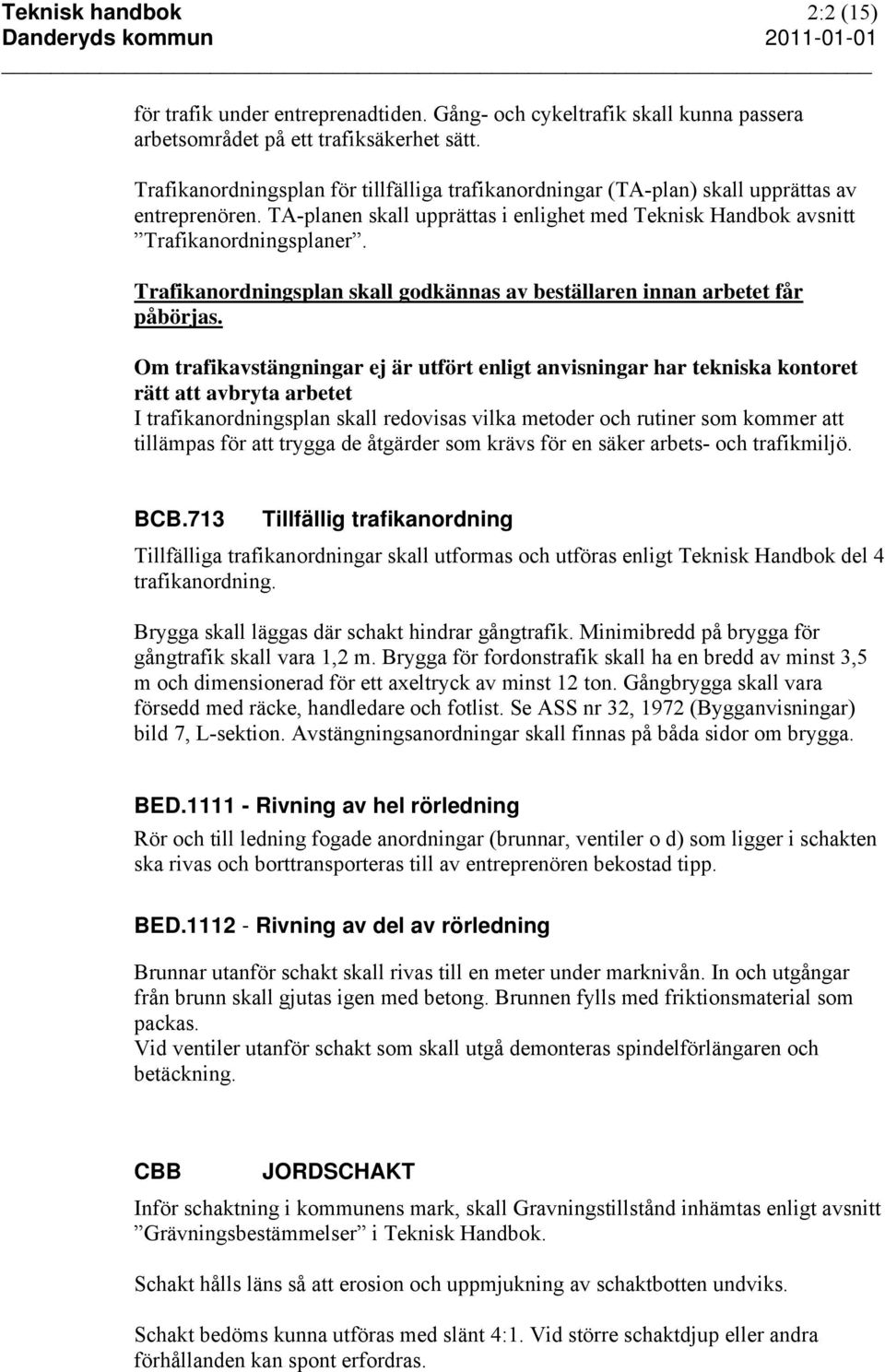 Trafikanordningsplan skall godkännas av beställaren innan arbetet får påbörjas.
