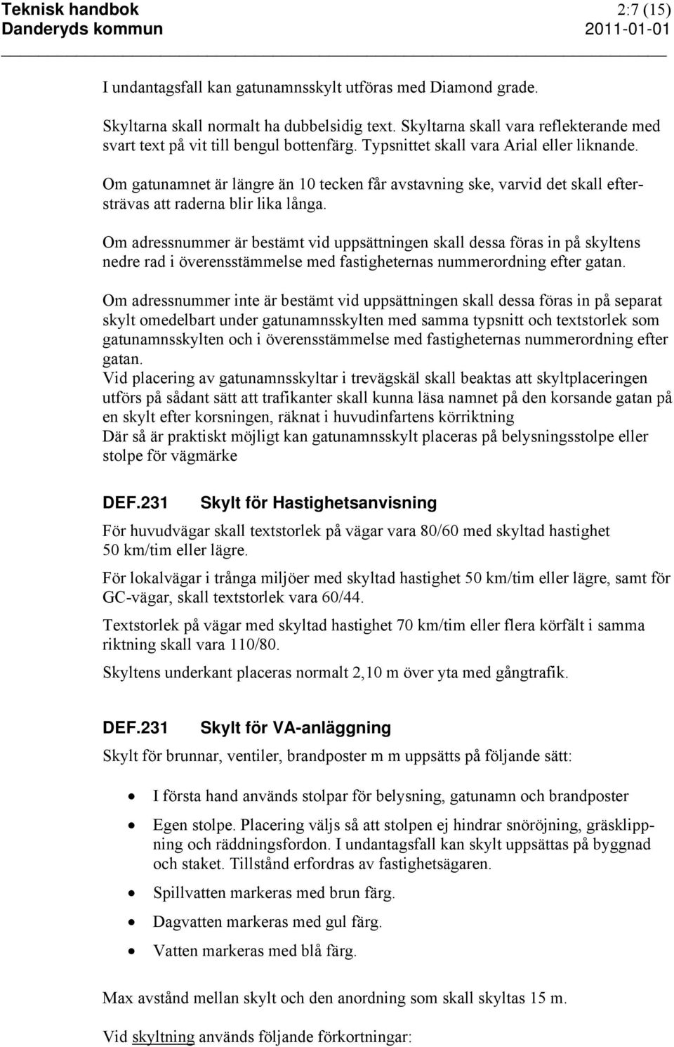 Om gatunamnet är längre än 10 tecken får avstavning ske, varvid det skall eftersträvas att raderna blir lika långa.