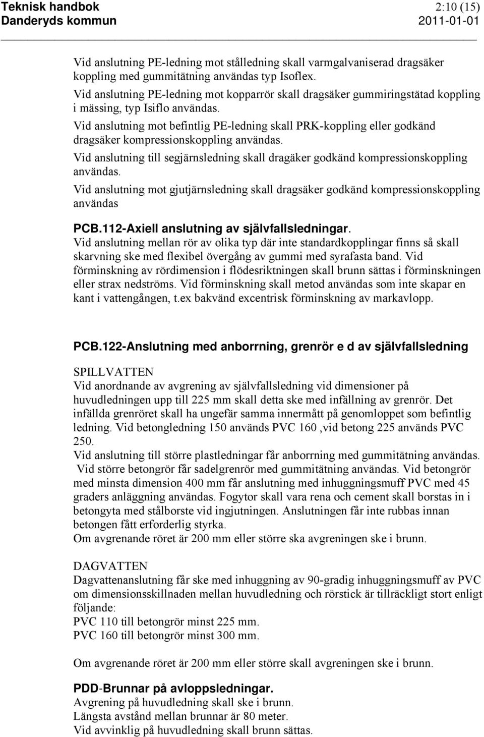 Vid anslutning mot befintlig PE-ledning skall PRK-koppling eller godkänd dragsäker kompressionskoppling användas.