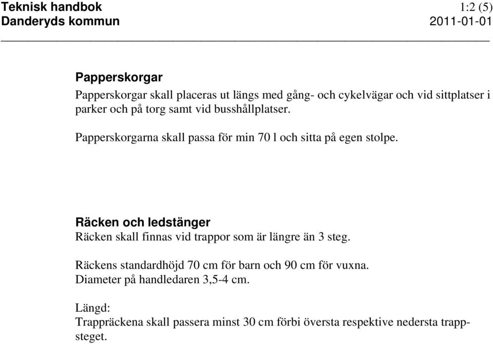 Räcken och ledstänger Räcken skall finnas vid trappor som är längre än 3 steg.
