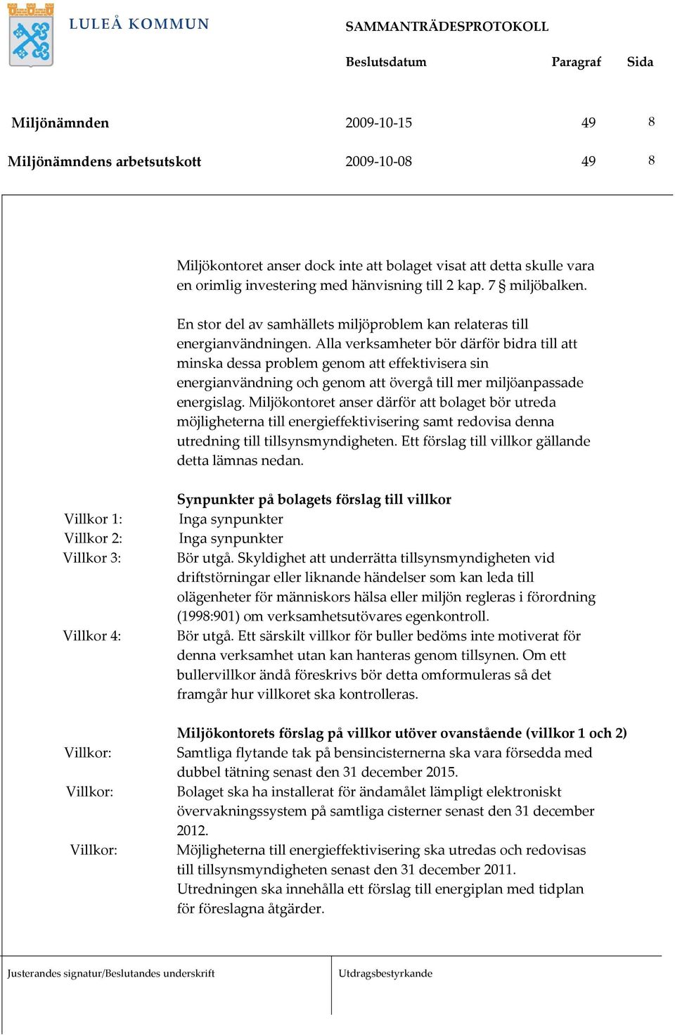 Alla verksamheter bör därför bidra till att minska dessa problem genom att effektivisera sin energianvändning och genom att övergå till mer miljöanpassade energislag.