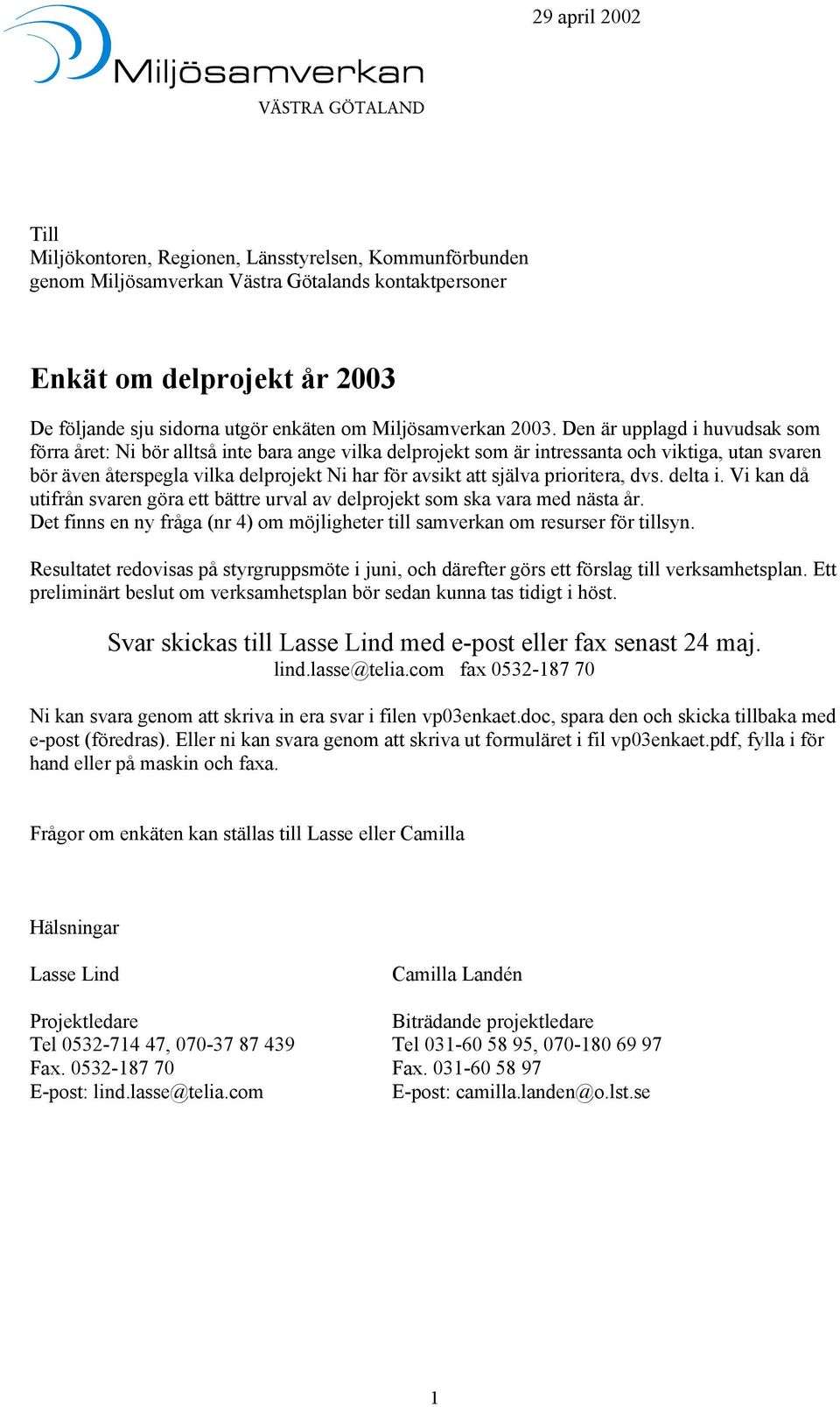 Den är upplagd i huvudsak som förra året: Ni bör alltså inte bara ange vilka delprojekt som är intressanta och viktiga, utan svaren bör även återspegla vilka delprojekt Ni har för avsikt att själva
