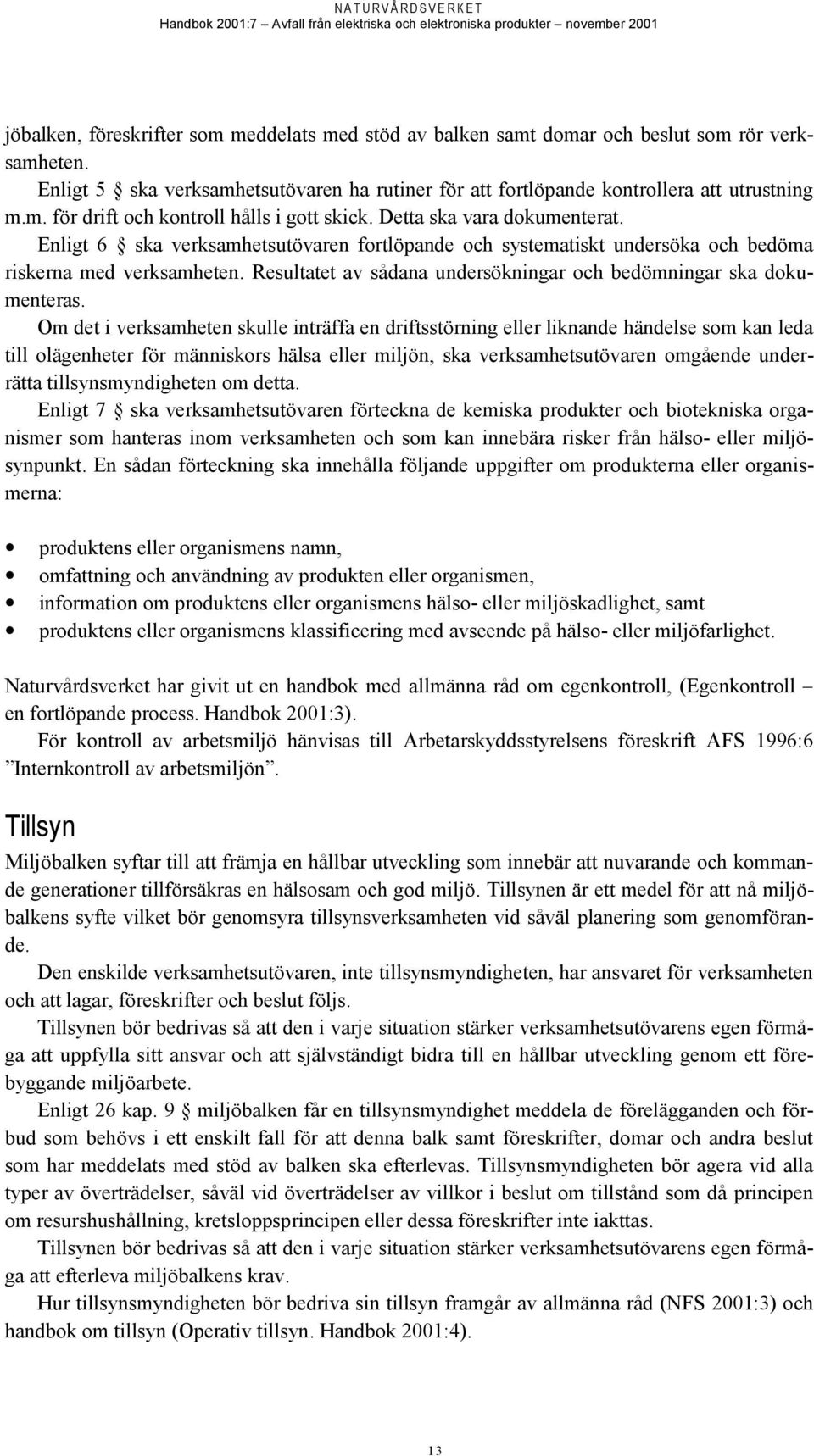 Resultatet av sådana undersökningar och bedömningar ska dokumenteras.