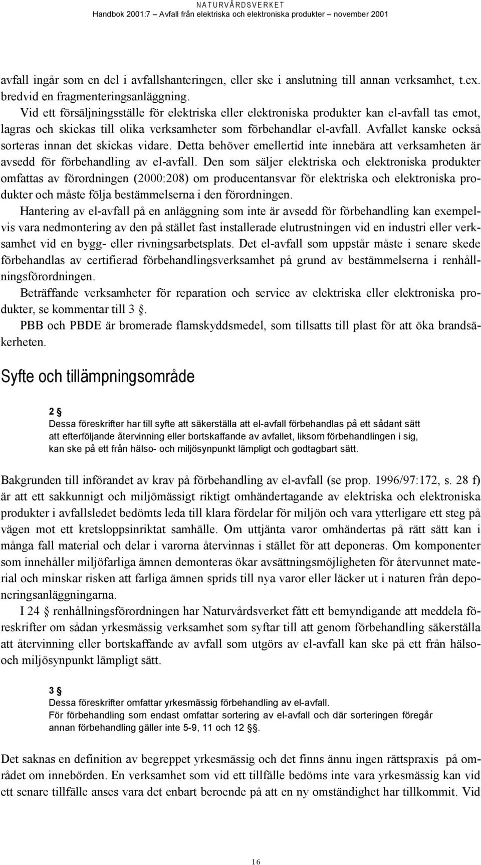 Avfallet kanske också sorteras innan det skickas vidare. Detta behöver emellertid inte innebära att verksamheten är avsedd för förbehandling av el-avfall.