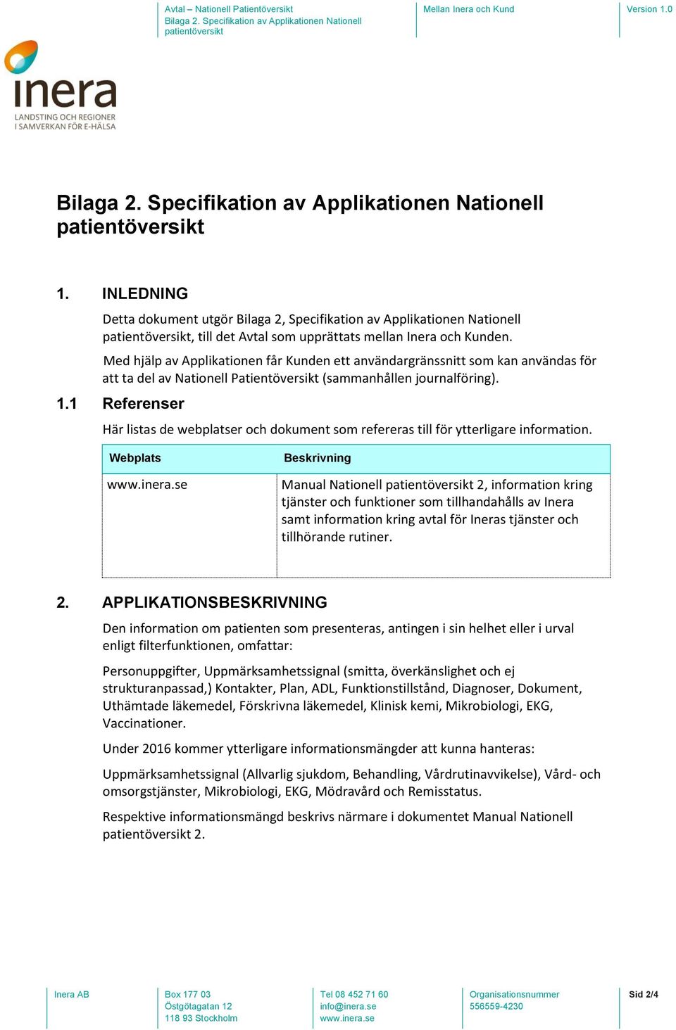 1 Referenser Här listas de webplatser och dokument som refereras till för ytterligare information.