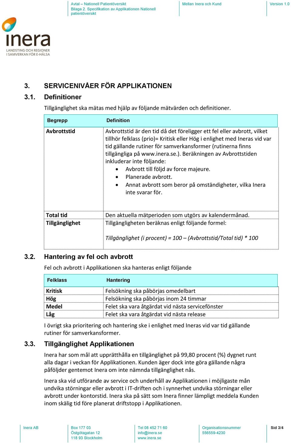 samverkansformer (rutinerna finns tillgängliga på.). Beräkningen av Avbrottstiden inkluderar inte följande: Avbrott till följd av force majeure. Planerade avbrott.