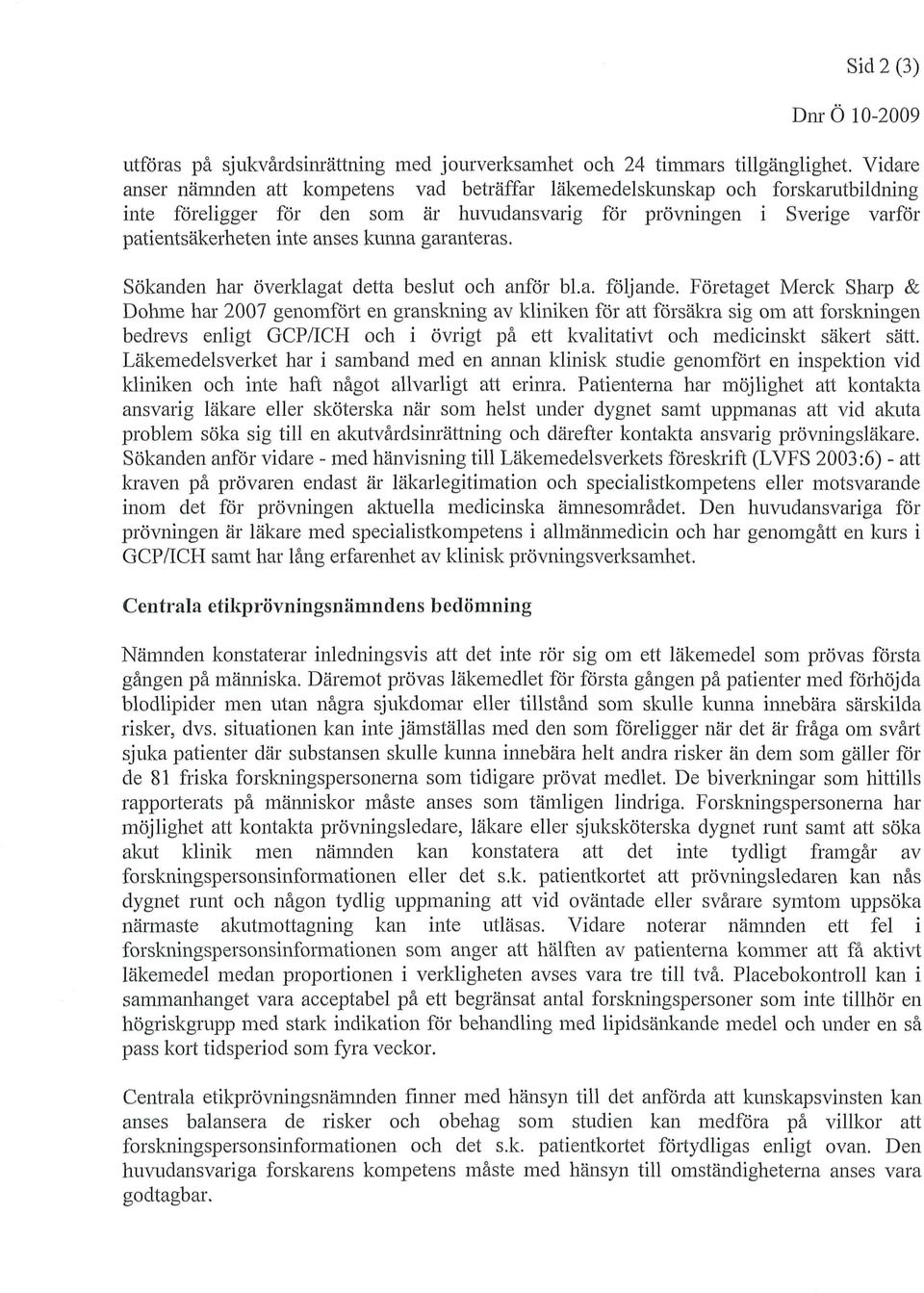 kunna garanteras. Sökanden har överklagat detta beslut och anför bl.a. följande.